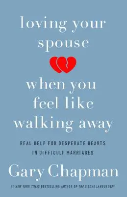 Aimer son conjoint quand on a envie de s'en aller : Une aide réelle pour les cœurs désespérés dans les mariages difficiles - Loving Your Spouse When You Feel Like Walking Away: Real Help for Desperate Hearts in Difficult Marriages