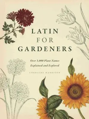 Le latin pour les jardiniers : Plus de 3 000 noms de plantes expliqués et explorés - Latin for Gardeners: Over 3,000 Plant Names Explained and Explored