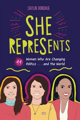 Elle représente : 44 femmes qui changent la politique ... et le monde - She Represents: 44 Women Who Are Changing Politics . . . and the World