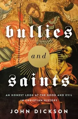 Les brutes et les saints : Un regard honnête sur le bien et le mal de l'histoire chrétienne - Bullies and Saints: An Honest Look at the Good and Evil of Christian History