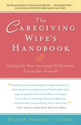 Le manuel de l'épouse soignante : S'occuper de son mari gravement malade, s'occuper de soi - The Caregiving Wife's Handbook: Caring for Your Seriously Ill Husband, Caring for Yourself