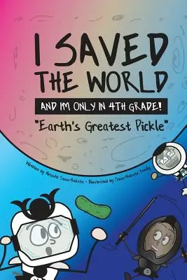 J'ai sauvé le monde et je ne suis qu'en quatrième année ! Le plus grand cornichon de la Terre - I Saved the World and I'm Only in 4th Grade!: Earth's Greatest Pickle