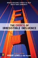 L'Église de l'influence irrésistible : Des histoires qui construisent des ponts pour atteindre votre communauté - The Church of Irresistible Influence: Bridge-Building Stories to Help Reach Your Community