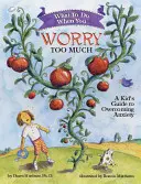 Que faire quand on s'inquiète trop : Un guide pour enfants pour surmonter l'anxiété - What to Do When You Worry Too Much: A Kid's Guide to Overcoming Anxiety