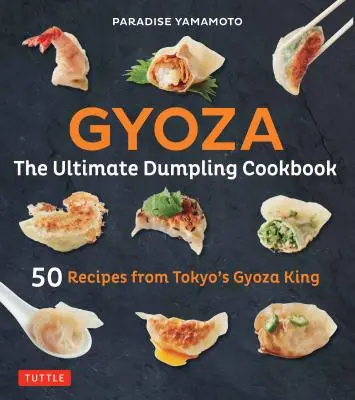 Gyoza : The Ultimate Dumpling Cookbook : 50 recettes du roi de la gyoza de Tokyo - Pot Stickers, Dumplings, Spring Rolls et plus encore ! - Gyoza: The Ultimate Dumpling Cookbook: 50 Recipes from Tokyo's Gyoza King - Pot Stickers, Dumplings, Spring Rolls and More!