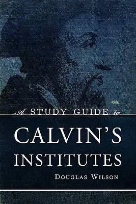 Guide d'étude des Instituts de Calvin - A Study Guide to Calvin's Institutes