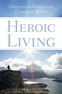 La vie héroïque : Découvrez votre but et changez le monde - Heroic Living: Discover Your Purpose and Change the World