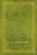 Cours sur la perte de poids - 21 leçons spirituelles pour abandonner votre poids pour toujours - Course in Weight Loss - 21 Spiritual Lessons for Surrendering Your Weight Forever