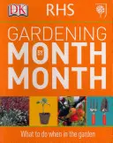 RHS Gardening Month by Month - What to Do When in the Garden (Le jardinage RHS mois par mois - Que faire quand on est au jardin) - RHS Gardening Month by Month - What to Do When in the Garden
