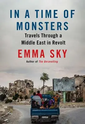 Au temps des monstres : Voyages dans un Moyen-Orient en révolte - In a Time of Monsters: Travels Through a Middle East in Revolt