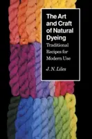 L'art et l'artisanat de la teinture naturelle : Recettes traditionnelles pour une utilisation moderne - The Art and Craft of Natural Dyeing: Traditional Recipes for Modern Use