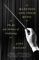 Les maestros et leur musique : L'art et l'alchimie de la direction d'orchestre - Maestros and Their Music: The Art and Alchemy of Conducting
