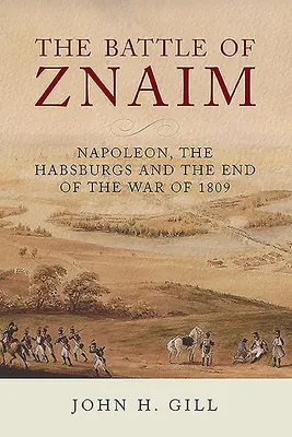 La bataille de Znaim : Napoléon, les Habsbourg et la fin de la guerre de 1809 - The Battle of Znaim: Napoleon, the Habsburgs and the End of the War of 1809