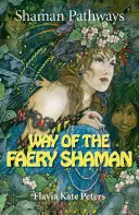 Shaman Pathways - Way of the Faery Shaman : Le livre des sorts, des incantations, des méditations et de la magie des fées - Shaman Pathways - Way of the Faery Shaman: The Book of Spells, Incantations, Meditations & Faery Magic