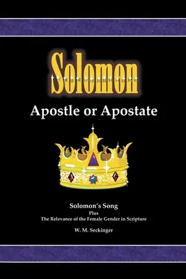 Salomon, apôtre ou apostat : Le chant de Salomon et la pertinence du sexe féminin dans les Écritures - Solomon, Apostle or Apostate: Solomon's Song; Plus the Relevance of the Female Gender in Scripture