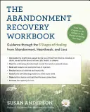 Le livre de travail sur le rétablissement de l'abandon : Guide à travers les cinq étapes de la guérison de l'abandon, du chagrin d'amour et de la perte. - The Abandonment Recovery Workbook: Guidance Through the Five Stages of Healing from Abandonment, Heartbreak, and Loss