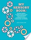 Mon livre sensoriel : Travailler ensemble pour explorer les problèmes sensoriels et les grands sentiments qu'ils peuvent provoquer : Un cahier d'exercices pour les parents, les professionnels, - My Sensory Book: Working Together to Explore Sensory Issues and the Big Feelings They Can Cause: A Workbook for Parents, Professionals,