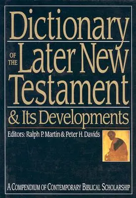 Dictionnaire du Nouveau Testament tardif et de ses développements : Un compendium de l'érudition biblique contemporaine - Dictionary of the Later New Testament & Its Developments: A Compendium of Contemporary Biblical Scholarship