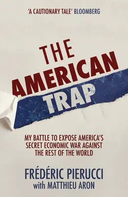 Le piège américain : mon combat pour révéler la guerre économique secrète des États-Unis contre le reste du monde - The American Trap: My Battle to Expose America's Secret Economic War Against the Rest of the World