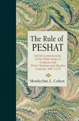 La règle de Peshat : Les constructions juives du sens ordinaire de l'Écriture et leurs contextes chrétiens et musulmans, 900-1270 - The Rule of Peshat: Jewish Constructions of the Plain Sense of Scripture and Their Christian and Muslim Contexts, 900-1270