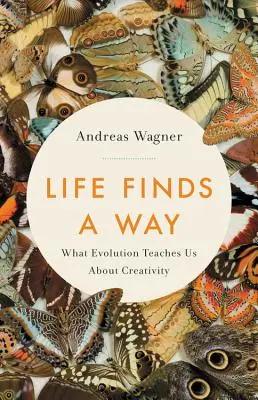 La vie trouve son chemin : Ce que l'évolution nous apprend sur la créativité - Life Finds a Way: What Evolution Teaches Us about Creativity