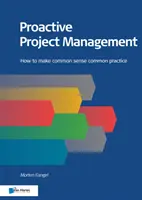 Gestion proactive des projets : Comment faire du bon sens une pratique courante - Proactive Project Management: How to Make Common Sense Common Practice