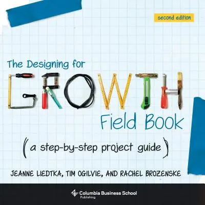 Le livre de terrain sur la conception pour la croissance : Un guide de projet étape par étape - The Designing for Growth Field Book: A Step-By-Step Project Guide