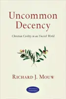 Uncommon Decency : La civilité chrétienne dans un monde incivil - Uncommon Decency: Christian Civility in an Uncivil World