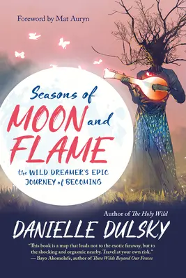 Les saisons de la lune et de la flamme : L'épopée d'un rêveur sauvage - Seasons of Moon and Flame: The Wild Dreamer's Epic Journey of Becoming