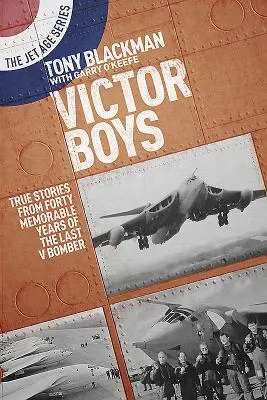 Victor Boys : histoires vraies de quarante années mémorables du dernier bombardier V - Victor Boys: True Stories from Forty Memorable Years of the Last V Bomber