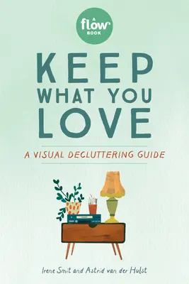 Gardez ce que vous aimez : Un guide visuel de désencombrement - Keep What You Love: A Visual Decluttering Guide