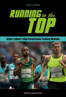 Running to the Top : Les méthodes d'entraînement de haute performance d'Arthur Lydiard - Running to the Top: Arthur Lydiard's High-Performance Training Methods