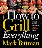 Comment tout griller : des recettes simples pour de bons plats cuits à la flamme - How to Grill Everything: Simple Recipes for Great Flame-Cooked Food