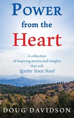 Le pouvoir du cœur - une collection d'histoires et d'idées inspirantes qui enflammeront votre âme - Power From The Heart - a collection of inspiring stories and insights that will Ignite Your Soul
