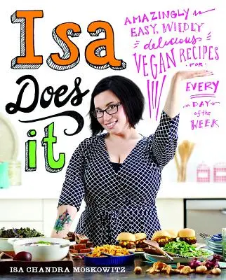 Isa Does It : Des recettes végétaliennes incroyablement faciles et follement délicieuses pour chaque jour de la semaine - Isa Does It: Amazingly Easy, Wildly Delicious Vegan Recipes for Every Day of the Week