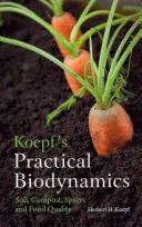 La biodynamie pratique de Koepf : Le sol, le compost, les pulvérisations et la qualité des aliments - Koepf's Practical Biodynamics: Soil, Compost, Sprays, and Food Quality