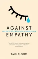 Contre l'empathie - Les arguments en faveur de la compassion rationnelle - Against Empathy - The Case for Rational Compassion