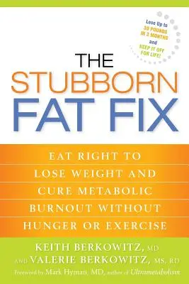 Le remède à la graisse tenace : Bien manger pour perdre du poids et guérir de l'épuisement métabolique sans faim ni exercice physique - The Stubborn Fat Fix: Eat Right to Lose Weight and Cure Metabolic Burnout without Hunger or Exercise