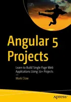 Angular 5 Projects : Apprendre à construire des applications web à page unique à l'aide de 70+ projets - Angular 5 Projects: Learn to Build Single Page Web Applications Using 70+ Projects