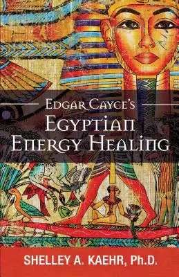 La guérison énergétique égyptienne d'Edgar Cayce - Edgar Cayce's Egyptian Energy Healing