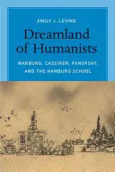 Le pays des rêves des humanistes : Warburg, Cassirer, Panofsky et l'école de Hambourg - Dreamland of Humanists: Warburg, Cassirer, Panofsky, and the Hamburg School