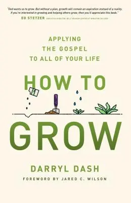 Comment grandir : L'application de l'Évangile à l'ensemble de votre vie - How to Grow: Applying the Gospel to All of Your Life