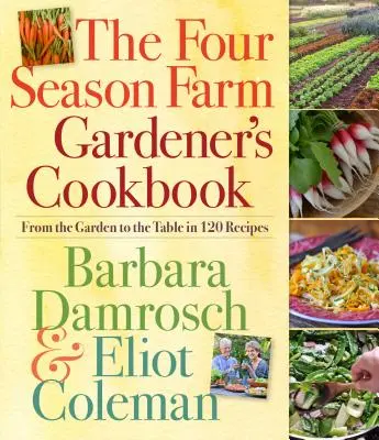 Le livre de cuisine du jardinier de la ferme des quatre saisons : Du jardin à la table en 120 recettes - The Four Season Farm Gardener's Cookbook: From the Garden to the Table in 120 Recipes