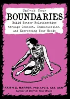 Unfuck Your Boundaries : Construire de meilleures relations par le consentement, la communication et l'expression de ses besoins - Unfuck Your Boundaries: Build Better Relationships Through Consent, Communication, and Expressing Your Needs