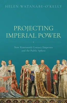 Projeter le pouvoir impérial : les nouveaux empereurs du XIXe siècle et la sphère publique - Projecting Imperial Power: New Nineteenth Century Emperors and the Public Sphere