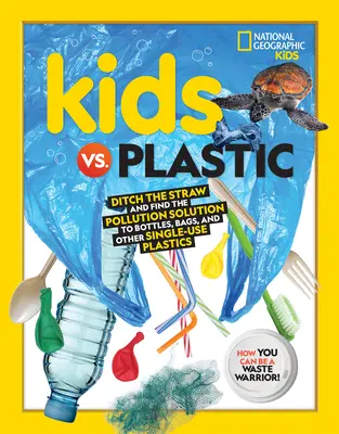 Les enfants contre le plastique : Laissez tomber la paille et trouvez la solution à la pollution des bouteilles, sacs et autres plastiques à usage unique. - Kids vs. Plastic: Ditch the Straw and Find the Pollution Solution to Bottles, Bags, and Other Single-Use Plastics