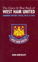 Claret and Blue Book of West Ham United - Histoire des Hammers, anecdotes, faits et statistiques - Claret and Blue Book of West Ham United - Hammers History, Trivia, Facts and Stats