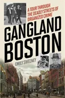 Gangland Boston : Un tour dans les rues mortelles du crime organisé - Gangland Boston: A Tour Through the Deadly Streets of Organized Crime