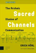 Les canaux sacrés : L'illusion archaïque de la communication - Sacred Channels: The Archaic Illusion of Communication