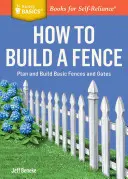 Comment construire une clôture : Planifier et construire des clôtures et des portails de base. a Storey Basics(r) Title - How to Build a Fence: Plan and Build Basic Fences and Gates. a Storey Basics(r) Title